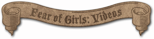 Fear of Girls: Videos